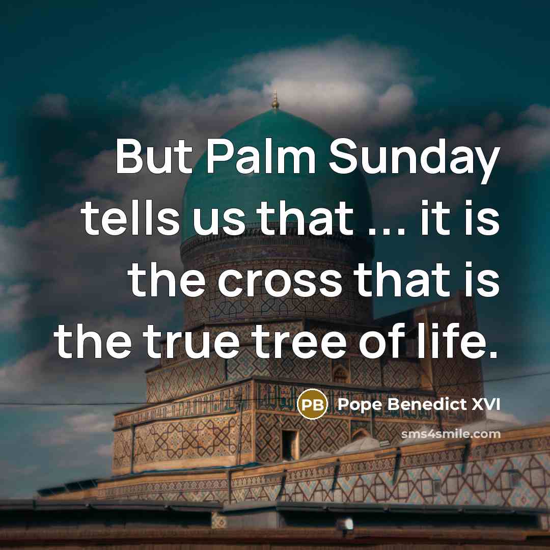 “But Palm Sunday tells us that ... it is the…” quote by Pope Benedict XVI
