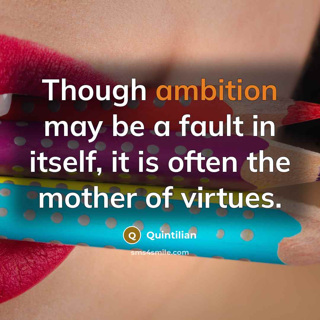 “Though ambition may be a fault in itself, it is…” quote by Quintilian