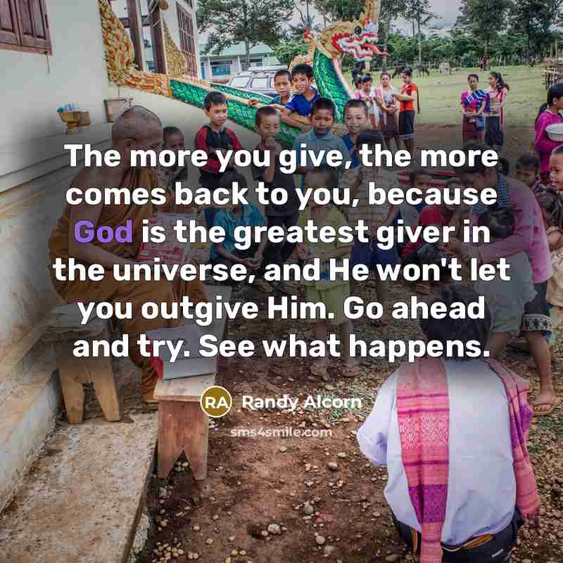 “The more you give, the more comes back to you,…” quote by Randy Alcorn