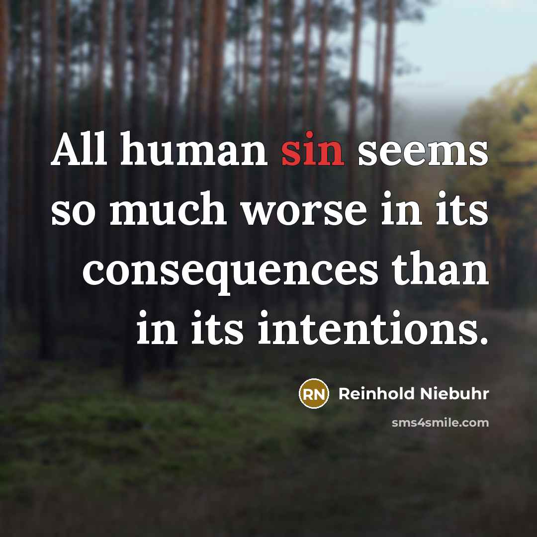 “All human sin seems so much worse in its consequences than in its intentions.” quote by Reinhold Niebuhr