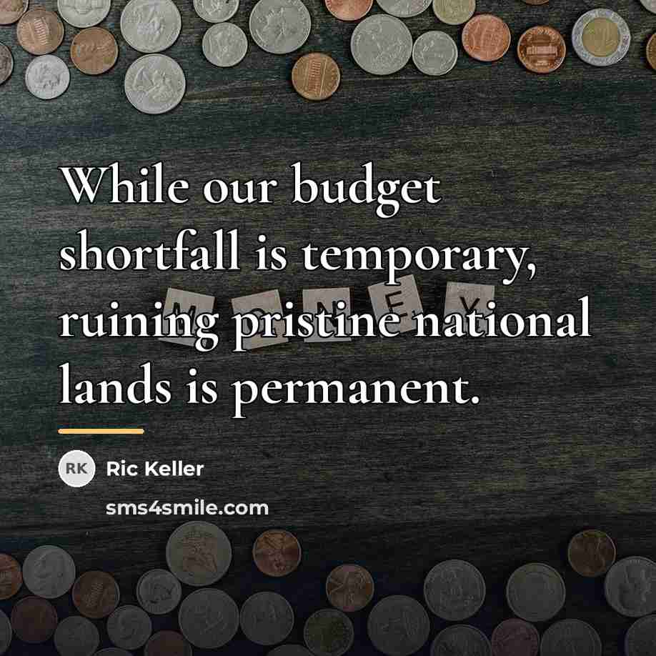 “While our budget shortfall is temporary, ruining pristine national lands…” quote by Ric Keller