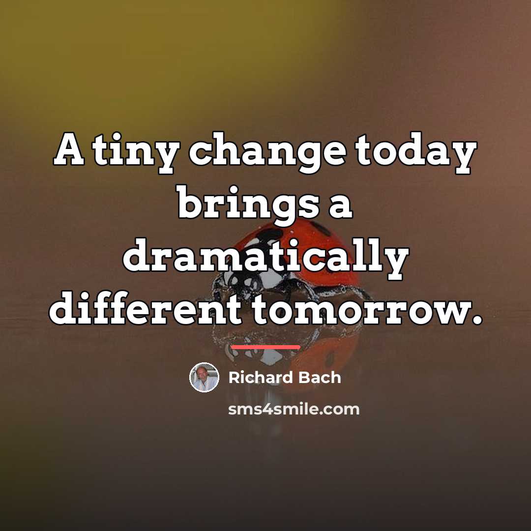 “A tiny change today brings a dramatically different tomorrow.…” quote by Richard Bach
