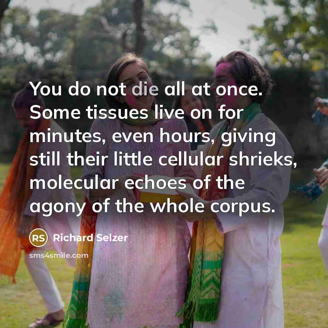 “You do not die all at once. Some tissues live…” quote by Richard Selzer
