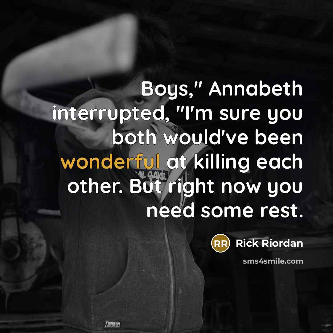 “"Boys," Annabeth interrupted, "I'm sure you both would've been wonderful…” quote by Rick Riordan