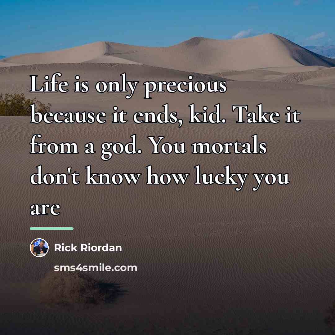 “Life is only precious because it ends, kid. Take it…” quote by Rick Riordan
