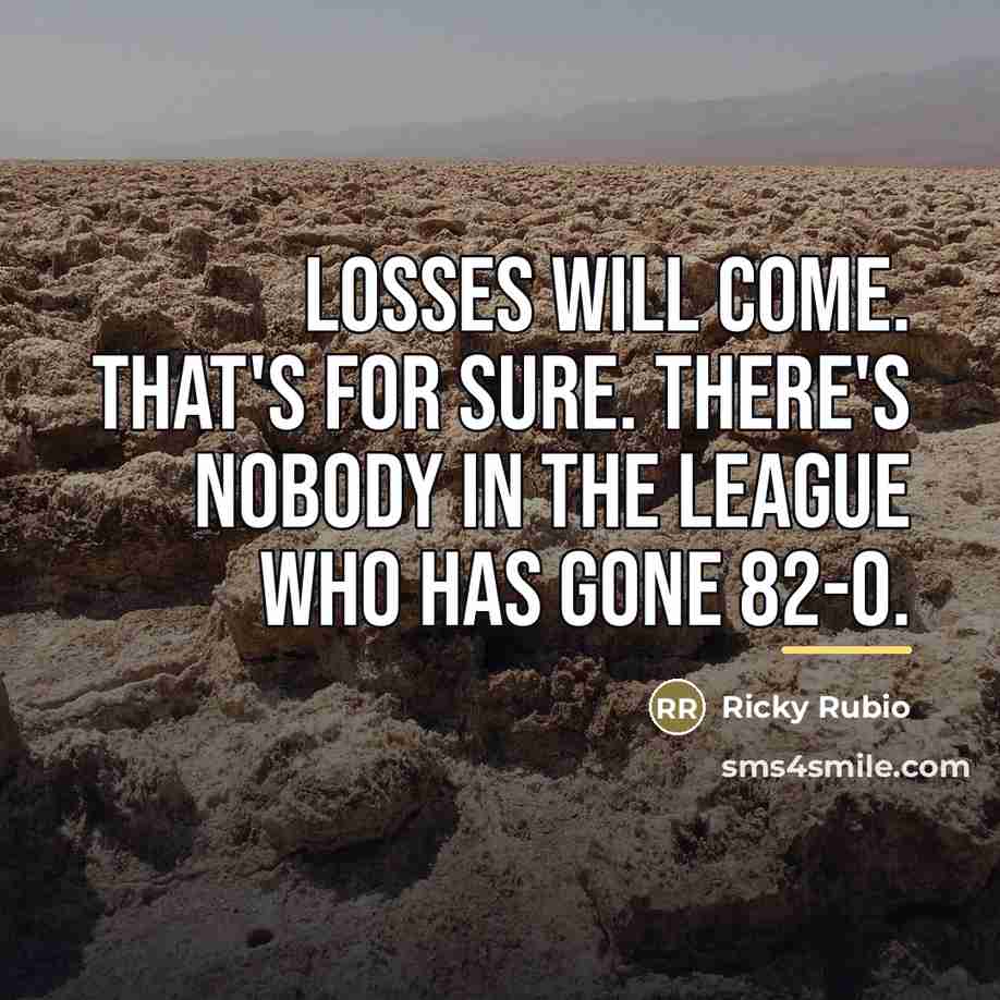 “Losses will come. That's for sure. There's nobody in the…” quote by Ricky Rubio