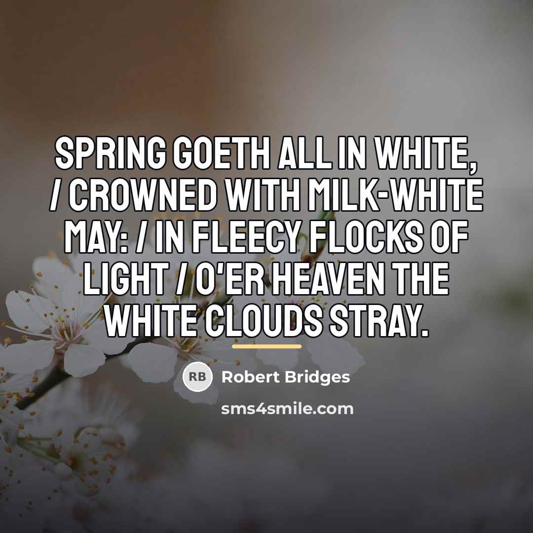 “Spring goeth all in white, / Crowned with milk-white may:…” quote by Robert Bridges