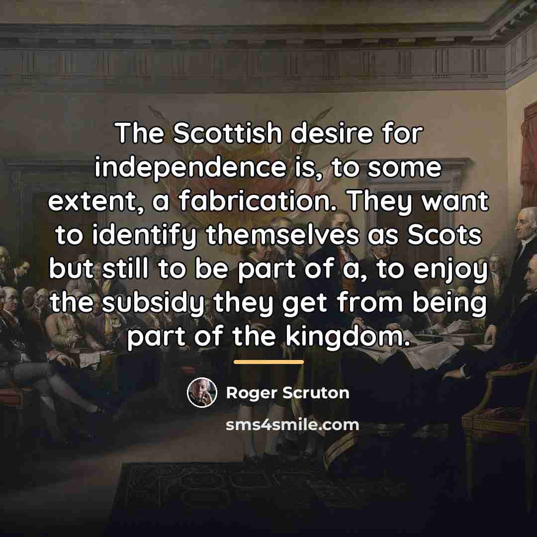 “The Scottish desire for independence is, to some extent, a…” quote by Roger Scruton