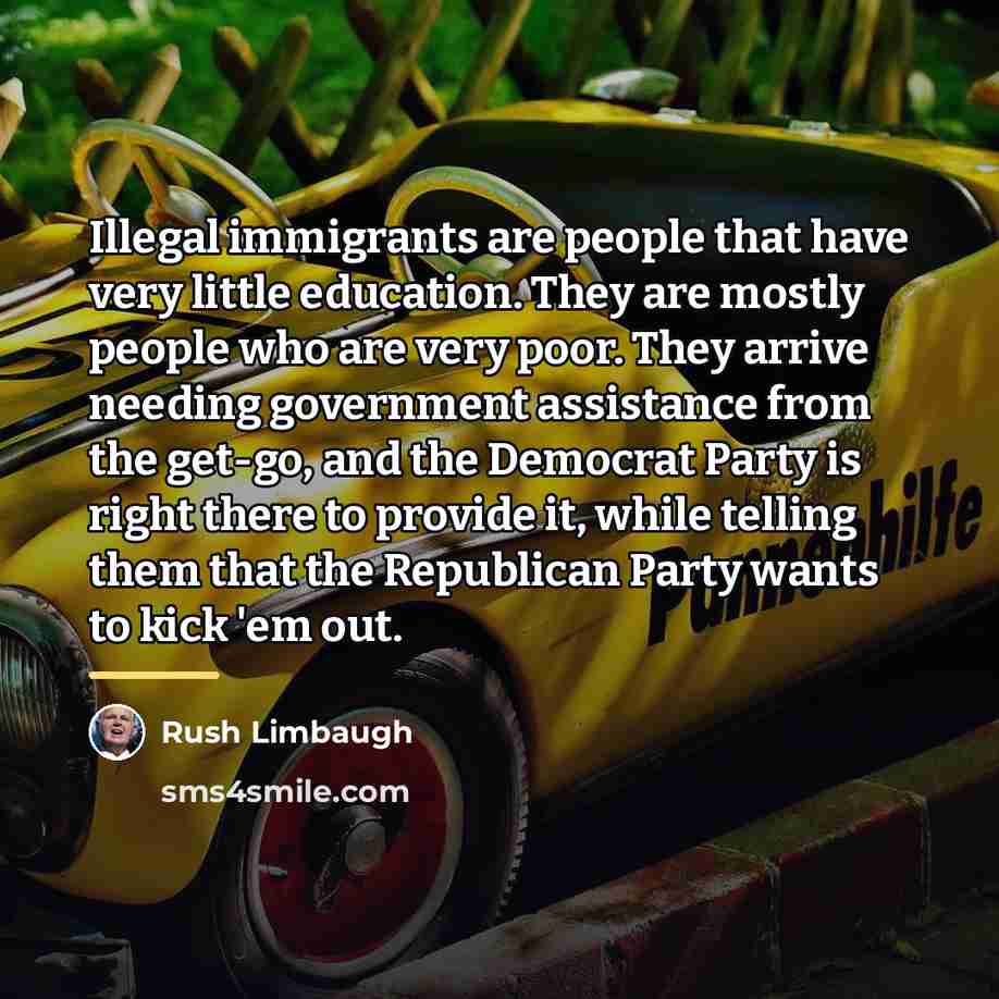 “Illegal immigrants are people that have very little education. They…” quote by Rush Limbaugh