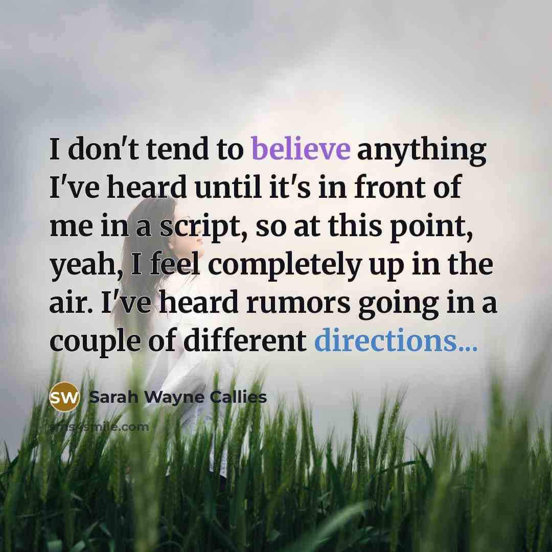 “I don't tend to believe anything I've heard until it's…” quote by Sarah Wayne Callies