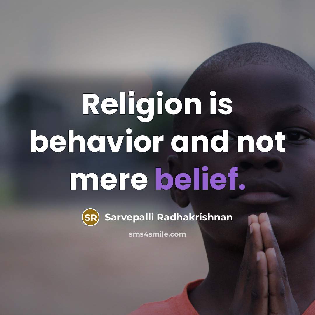 “Religion is behavior and not mere belief.…” quote by Sarvepalli Radhakrishnan