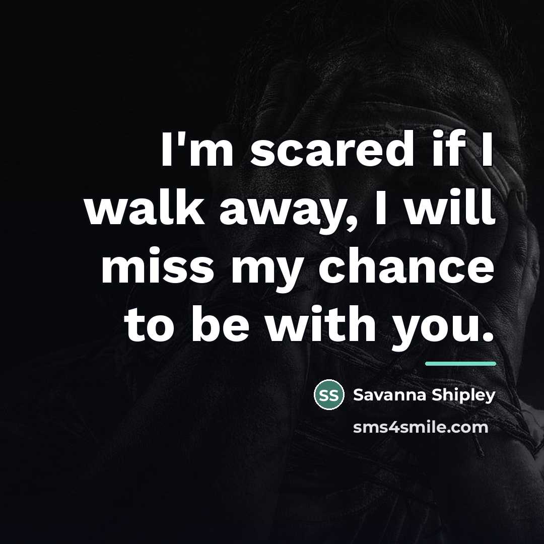 “I'm scared if I walk away, I will miss my…” quote by Savanna Shipley