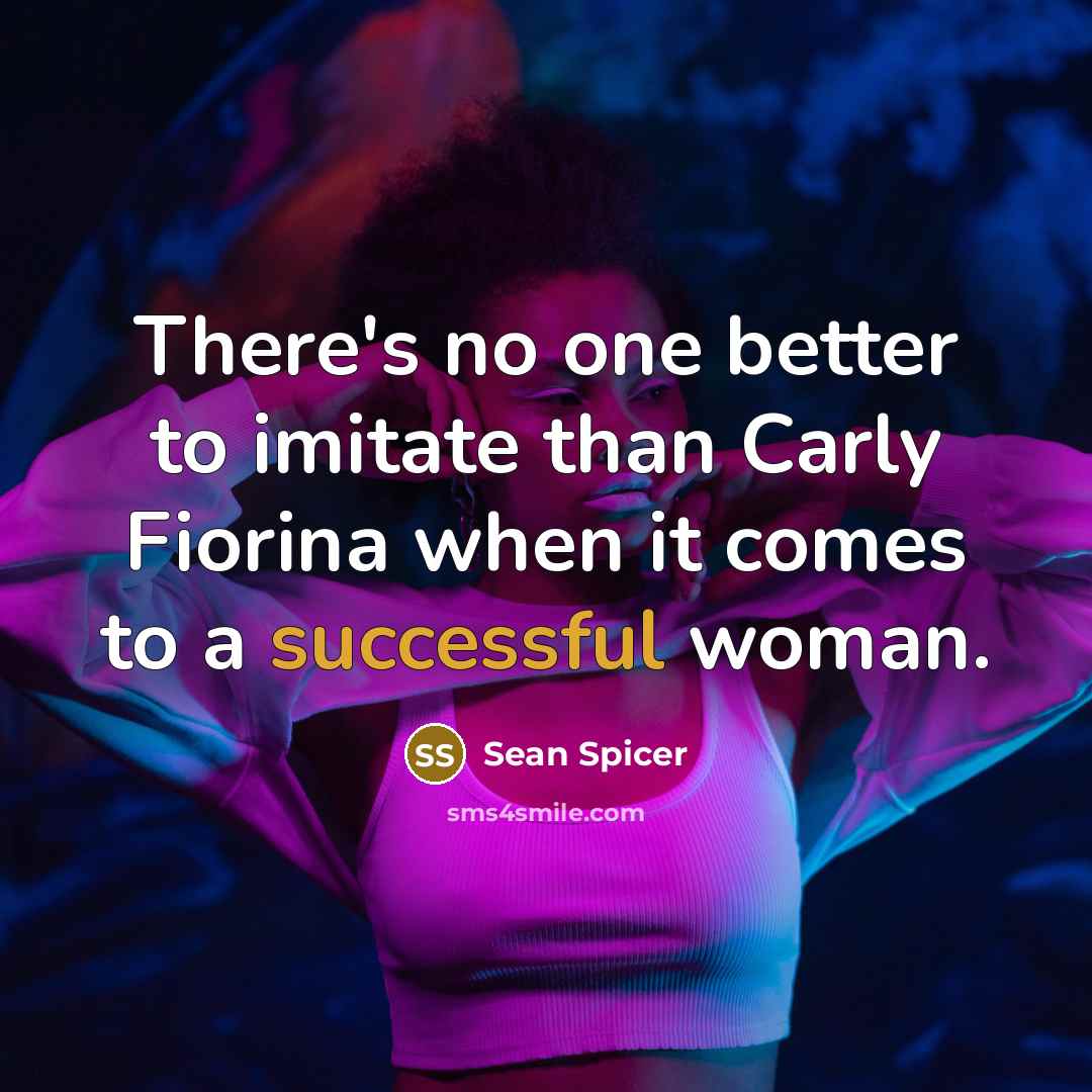 “There's no one better to imitate than Carly Fiorina when…” quote by Sean Spicer