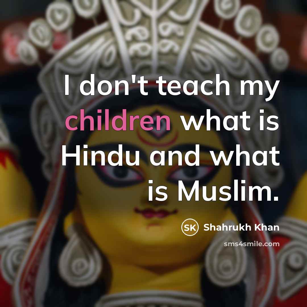 “I don't teach my children what is Hindu and what…” quote by Shahrukh Khan