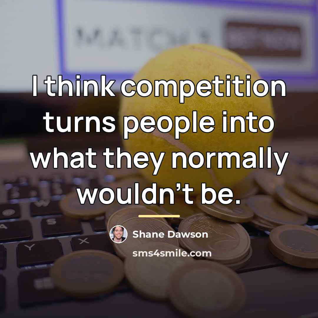 “I think competition turns people into what they normally wouldn't…” quote by Shane Dawson