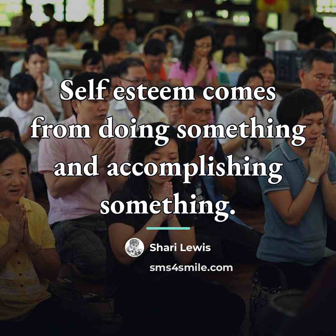 “Self esteem comes from doing something and accomplishing something.…” quote by Shari Lewis