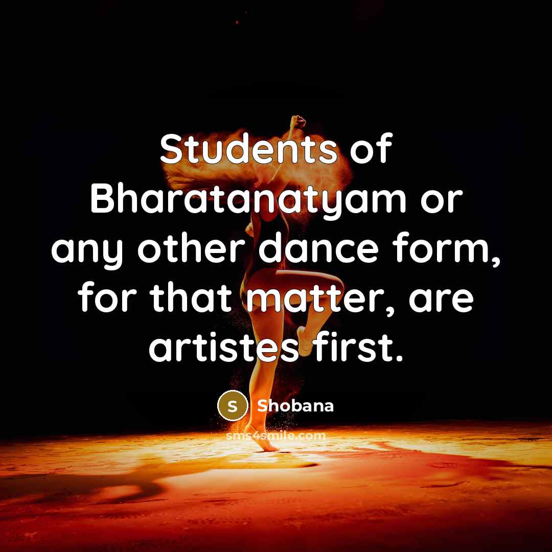 “Students of Bharatanatyam or any other dance form, for that…” quote by Shobana
