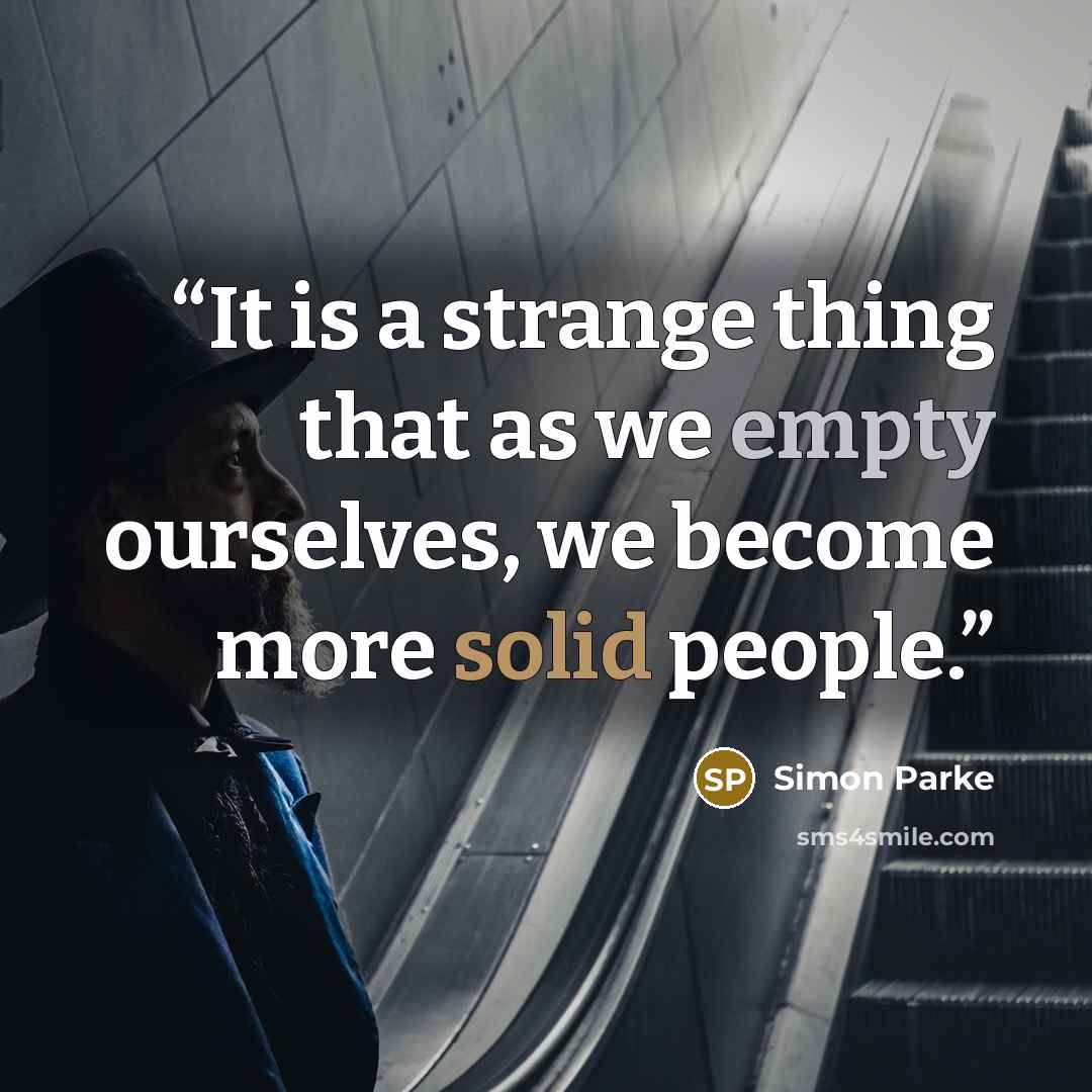 “It is a strange thing that as we empty ourselves, we become more solid people.” quote by Simon Parke