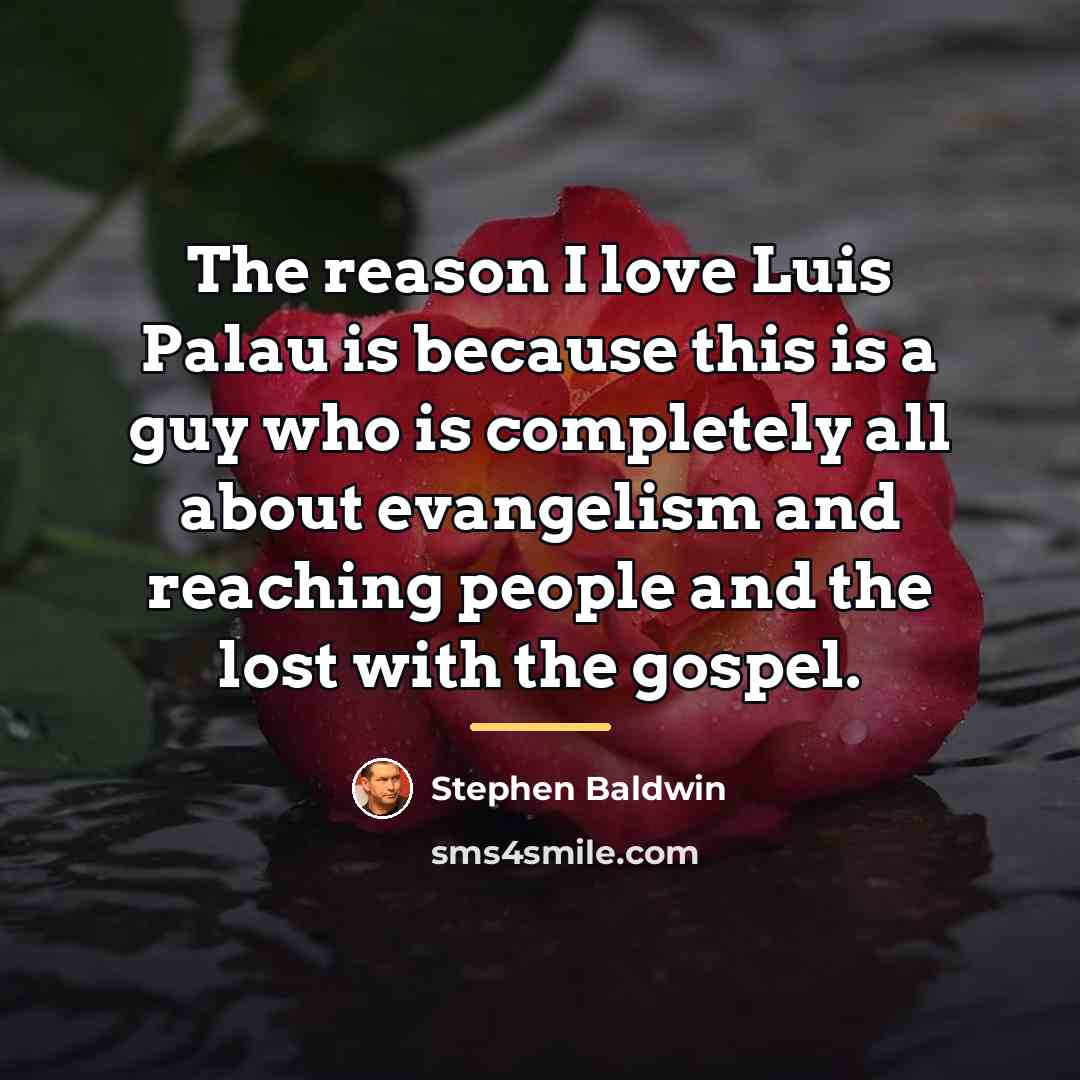 “The reason I love Luis Palau is because this is…” quote by Stephen Baldwin