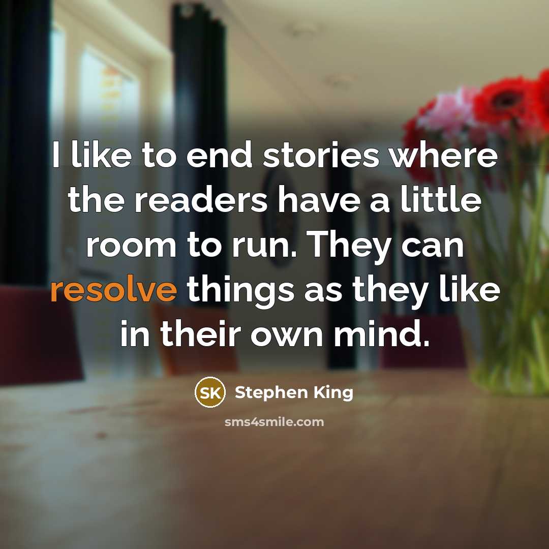 “I like to end stories where the readers have a…” quote by Stephen King