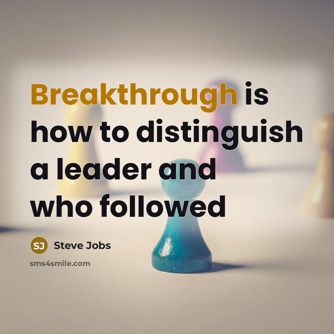 “Breakthrough is how to distinguish a leader and who followed…” quote by Steve Jobs