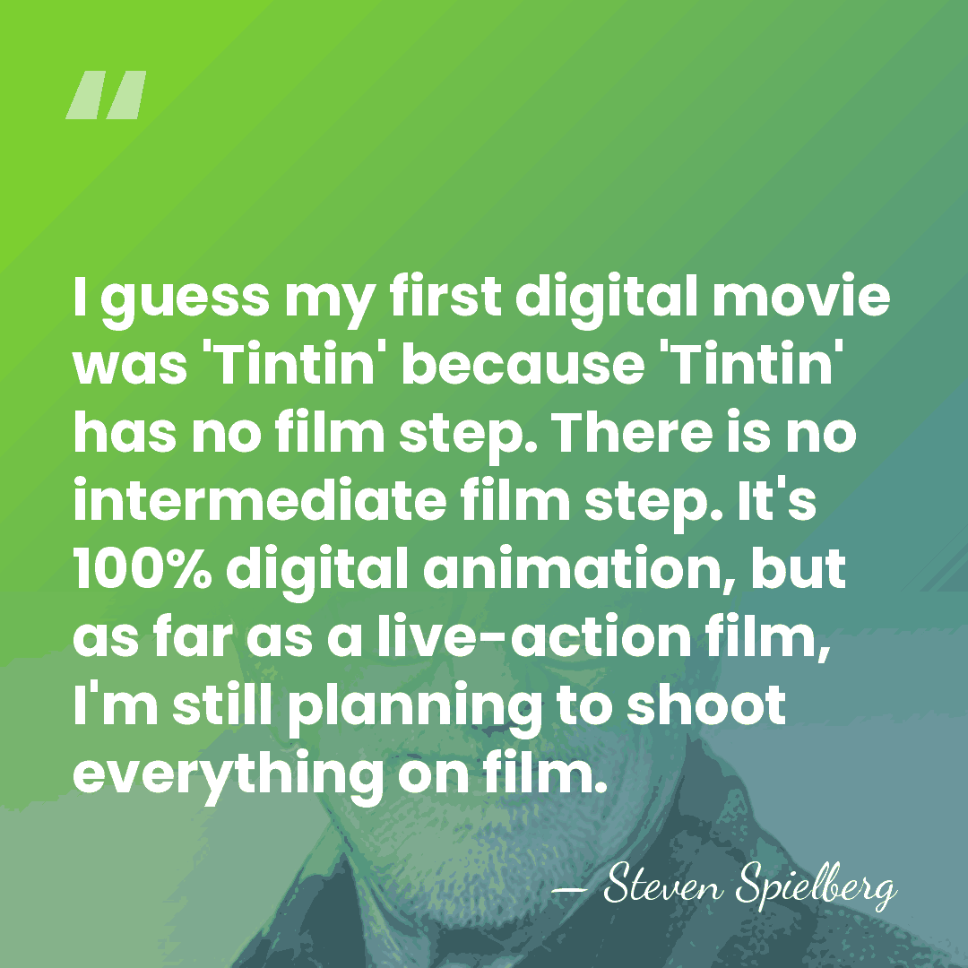 I guess my first digital movie was 'Tintin' because 'Tintin' has no&hellip; - Steven Spielberg