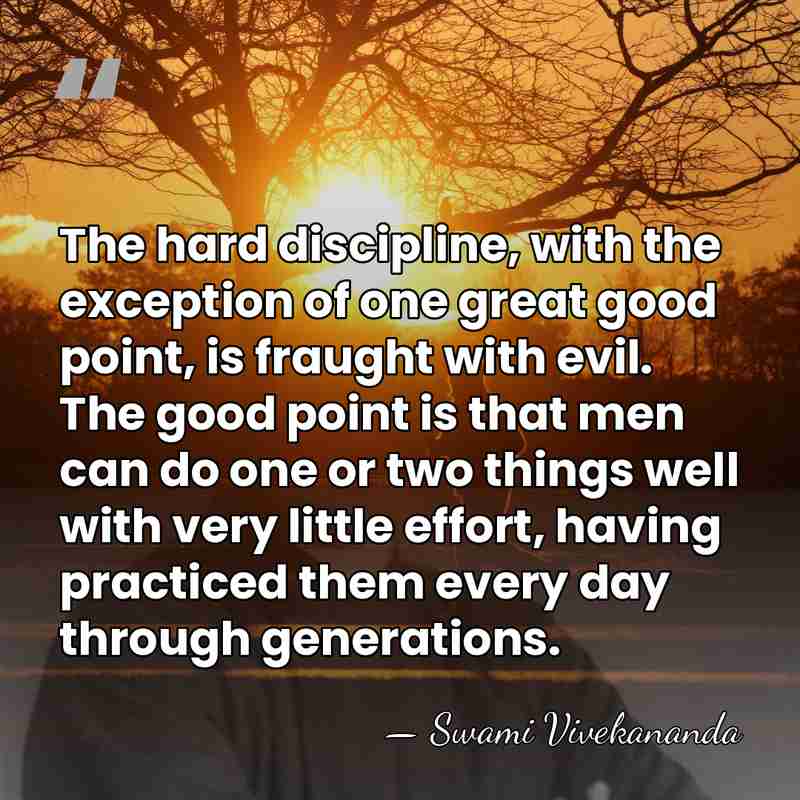 The hard discipline, with the exception of one great good point, is&hellip; - Swami Vivekananda