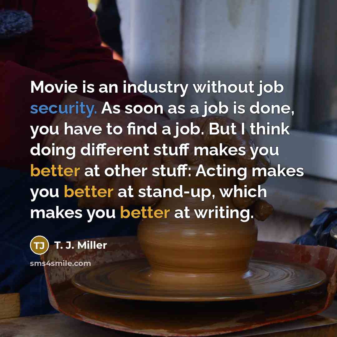 “Movie is an industry without job security. As soon as…” quote by T. J. Miller