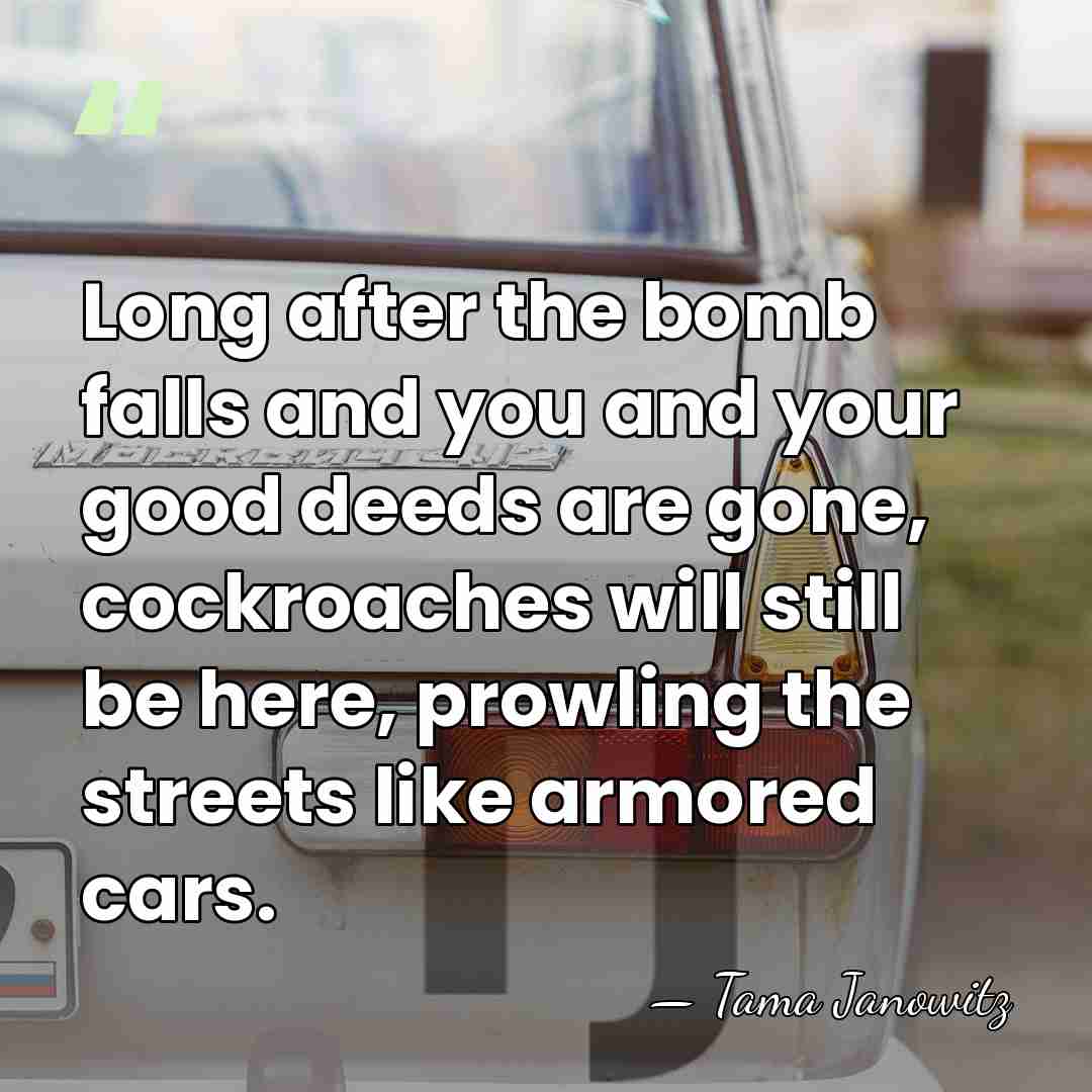 Long after the bomb falls and you and your good deeds are&hellip; - Tama Janowitz