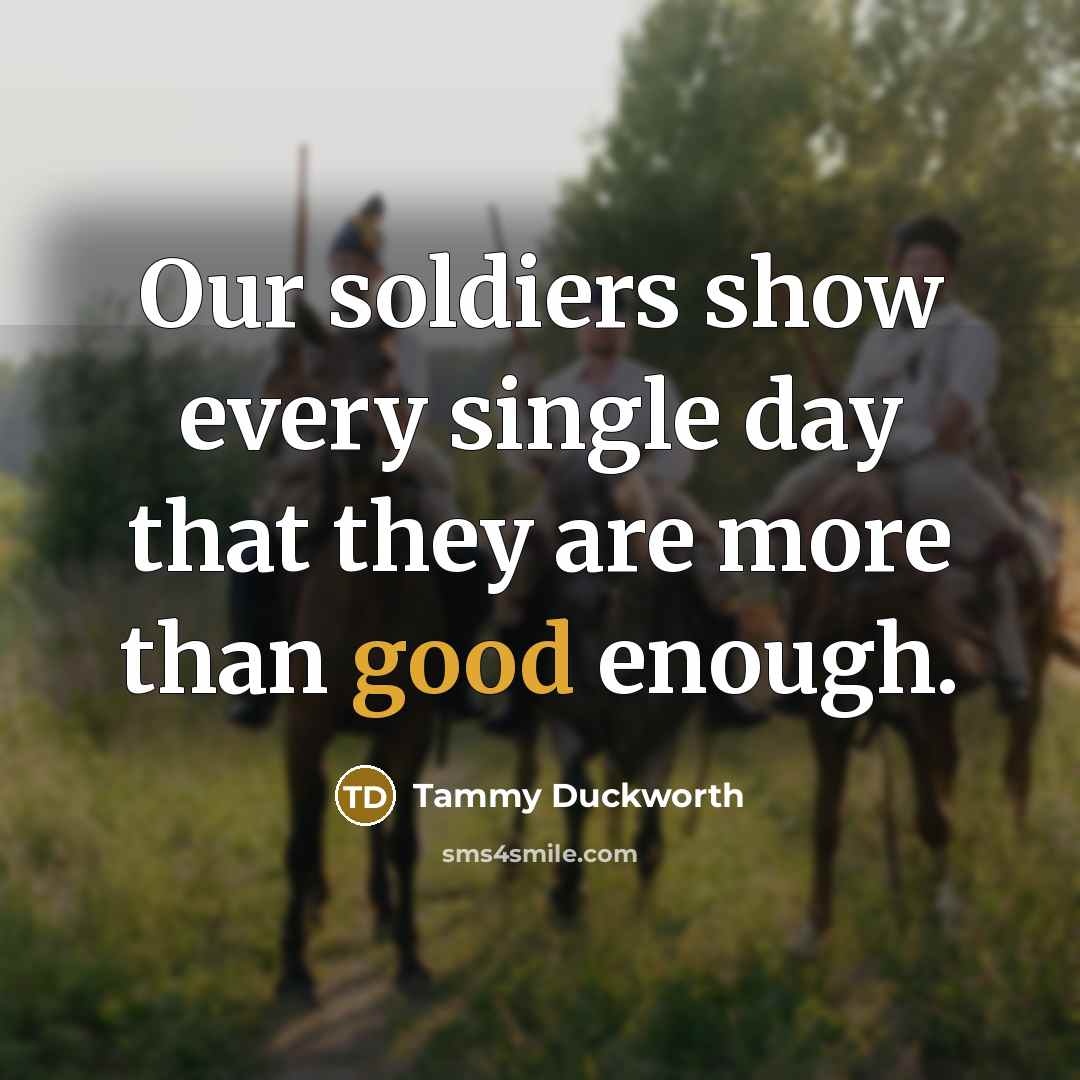 “Our soldiers show every single day that they are more…” quote by Tammy Duckworth