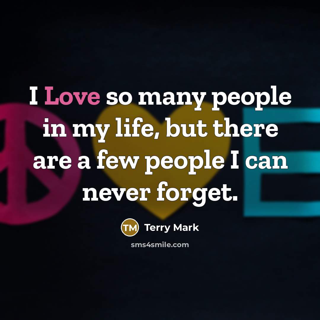 “I Love so many people in my life, but there…” quote by Terry Mark