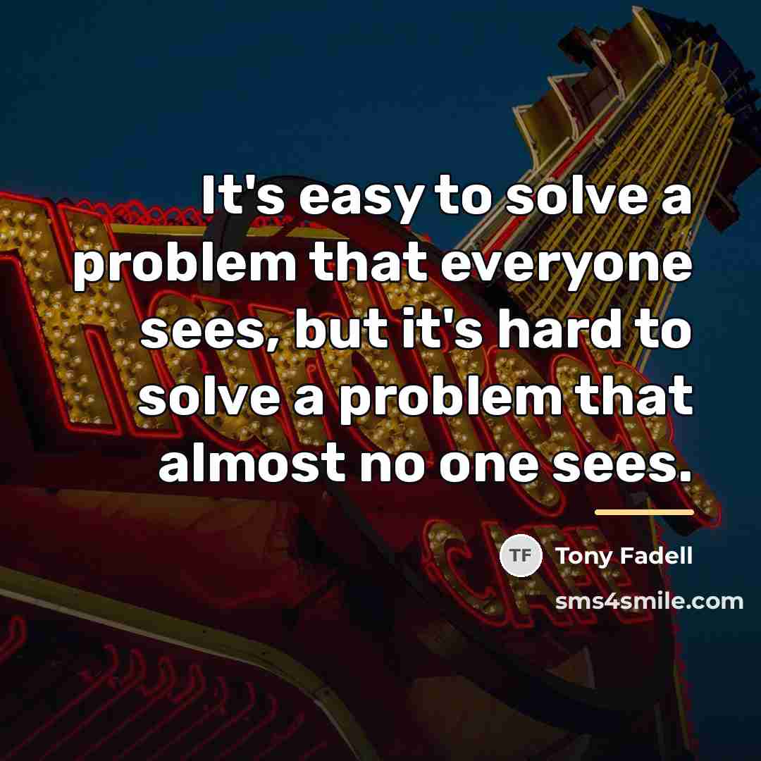 “It's easy to solve a problem that everyone sees, but…” quote by Tony Fadell