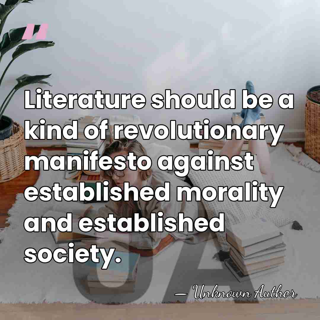 Literature should be a kind of revolutionary manifesto against established morality and&hellip; - Unknown Author