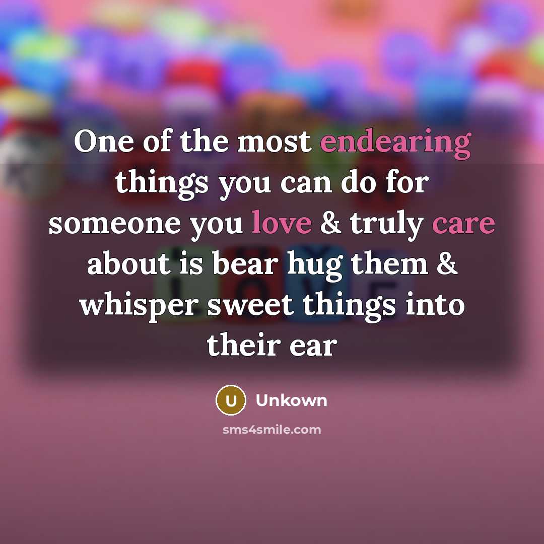 “One of the most endearing things you can do for someone you love & truly care about is bear hug them & whisper sweet things into their ear” quote by Unkown