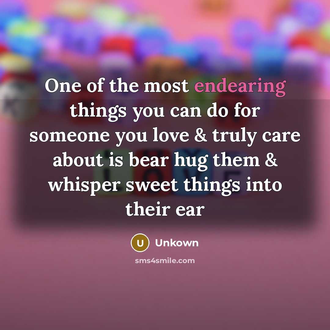 “One of the most endearing things you can do for…” quote by Unkown
