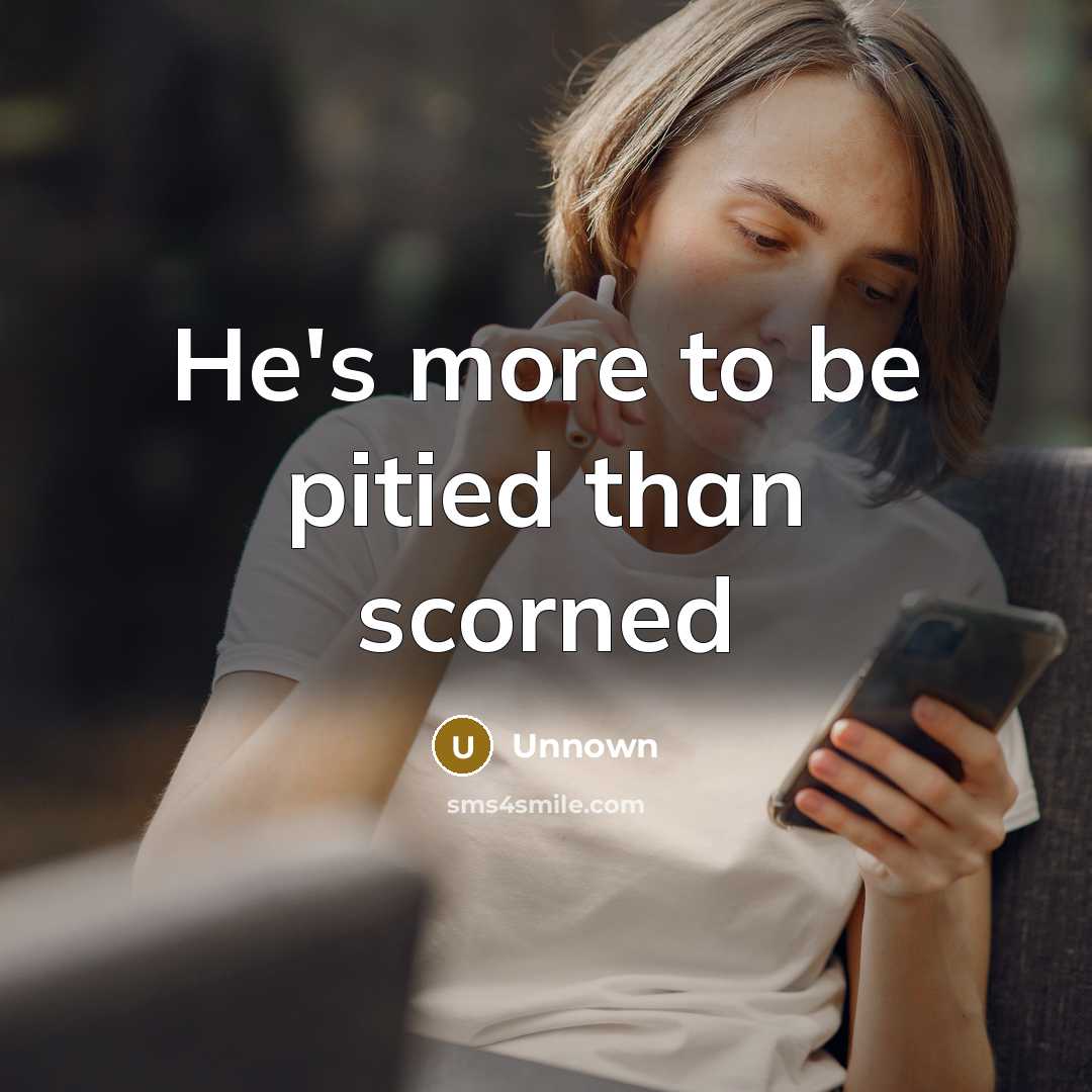 “He's more to be pitied than scorned” quote by Unnown