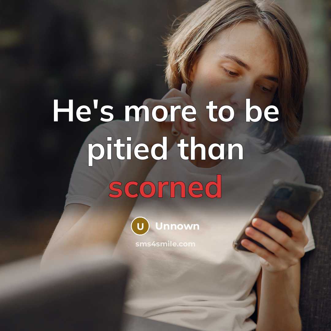 “He's more to be pitied than scorned” quote by Unnown