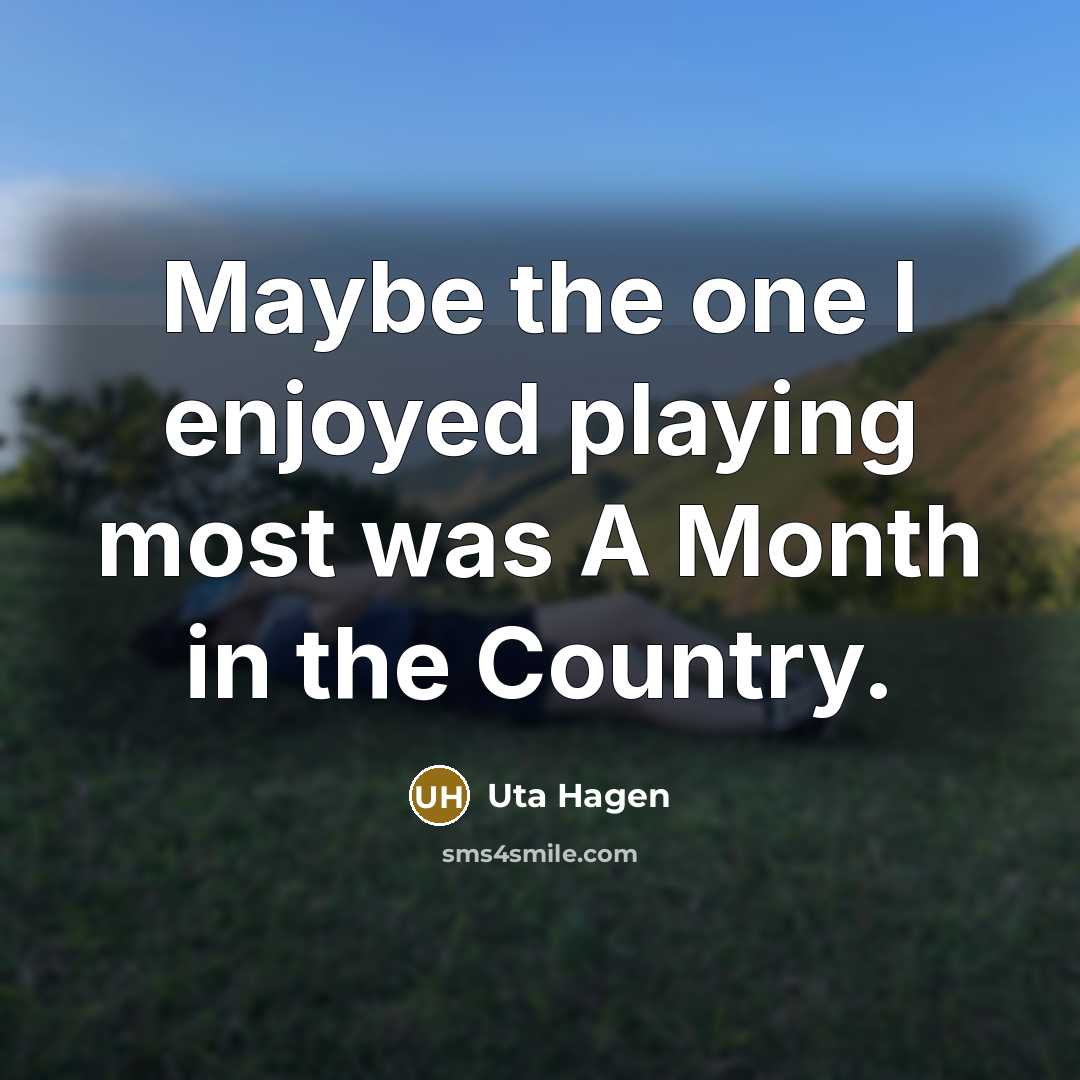“Maybe the one I enjoyed playing most was A Month…” quote by Uta Hagen