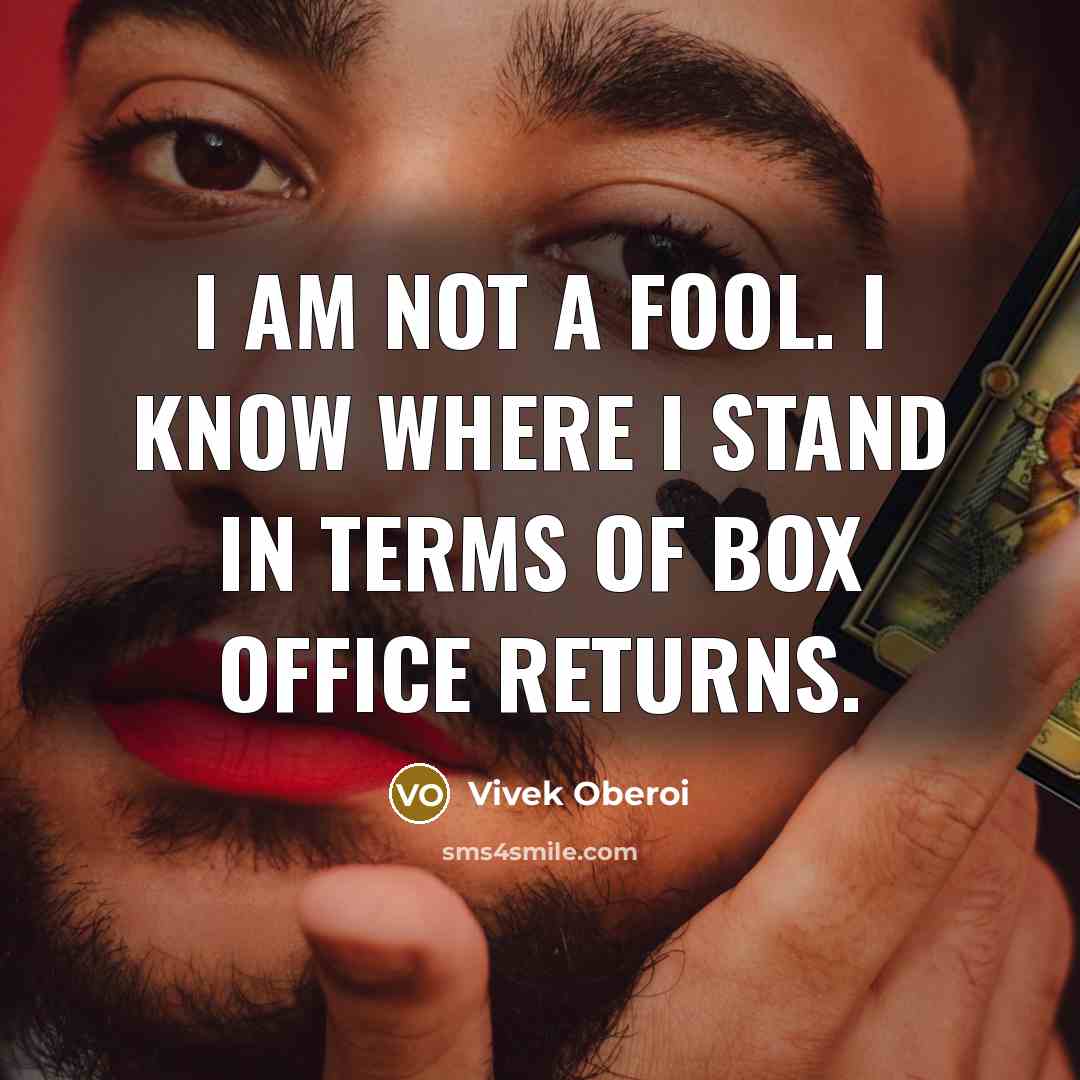 “I am not a fool. I know where I stand…” quote by Vivek Oberoi