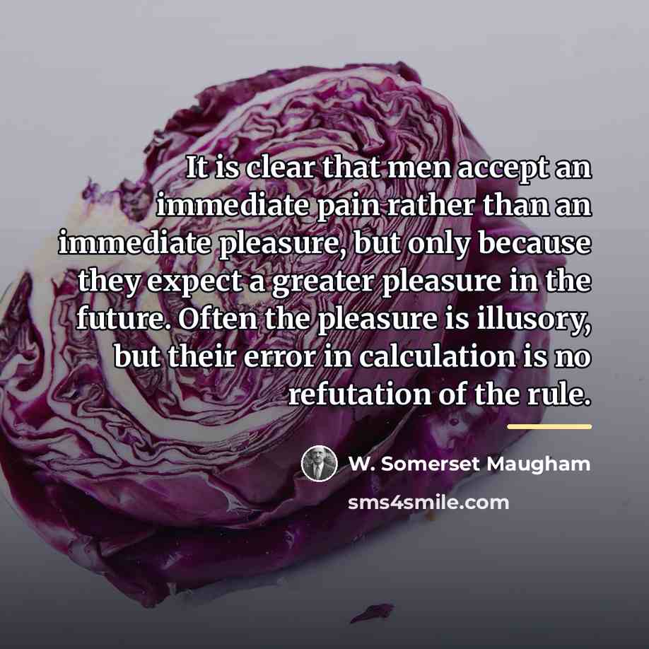 “It is clear that men accept an immediate pain rather…” quote by W. Somerset Maugham