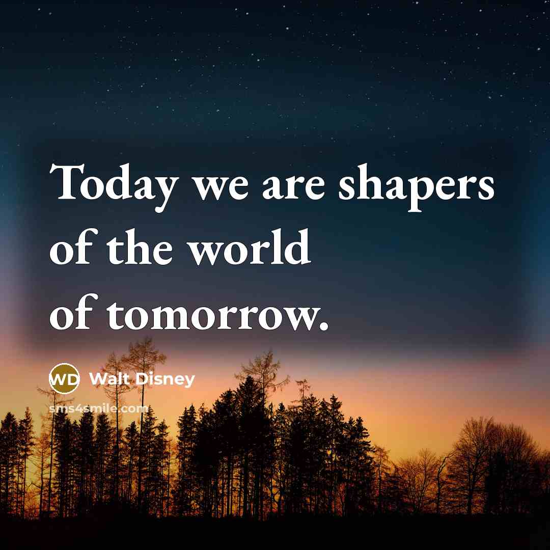 “Today we are shapers of the world of tomorrow.…” quote by Walt Disney