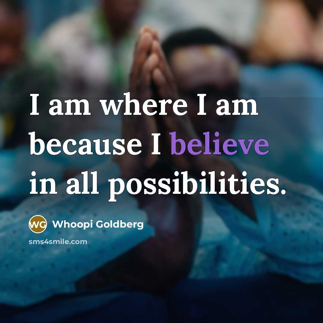 “I am where I am because I believe in all…” quote by Whoopi Goldberg