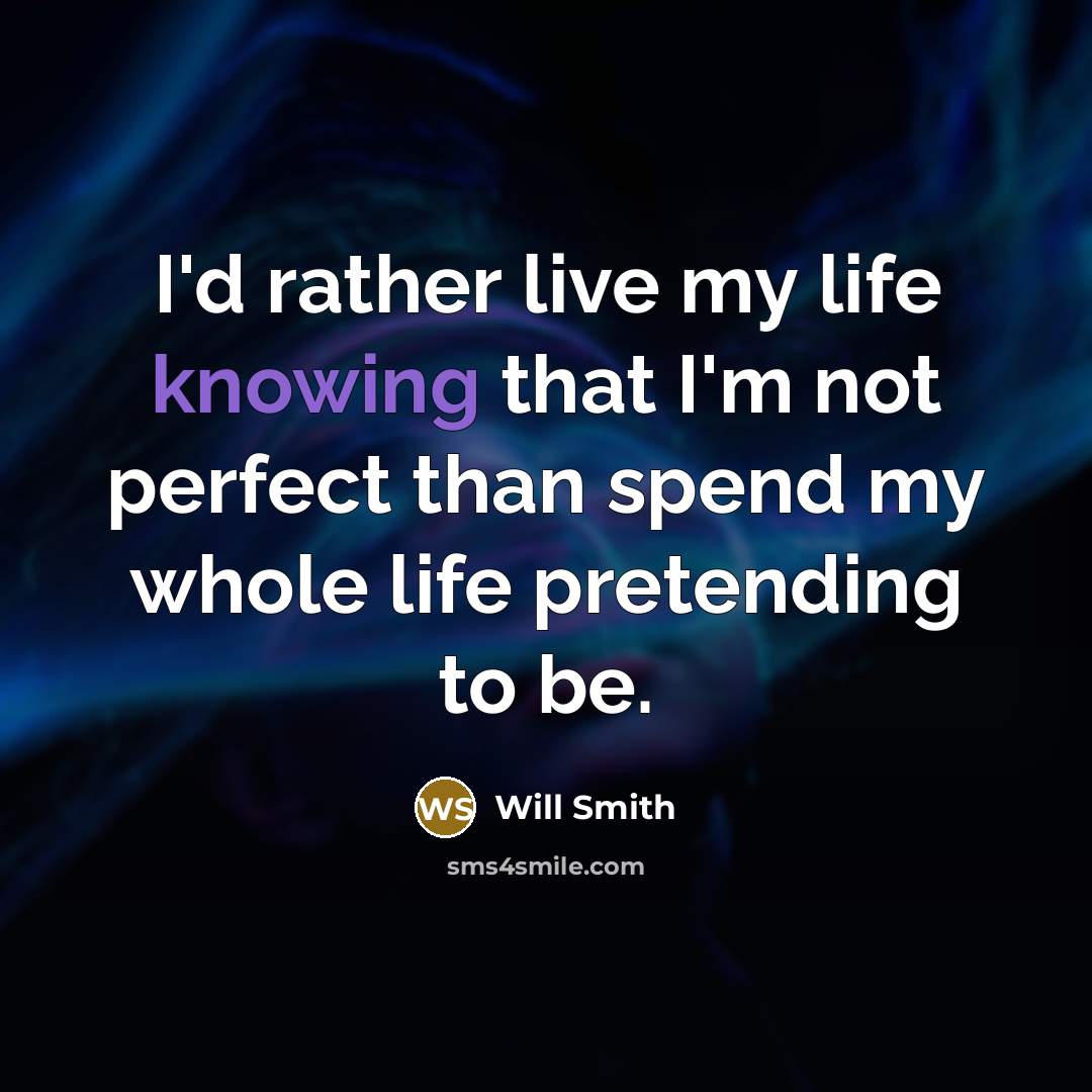 “I'd rather live my life knowing that I'm not perfect…” quote by Will Smith