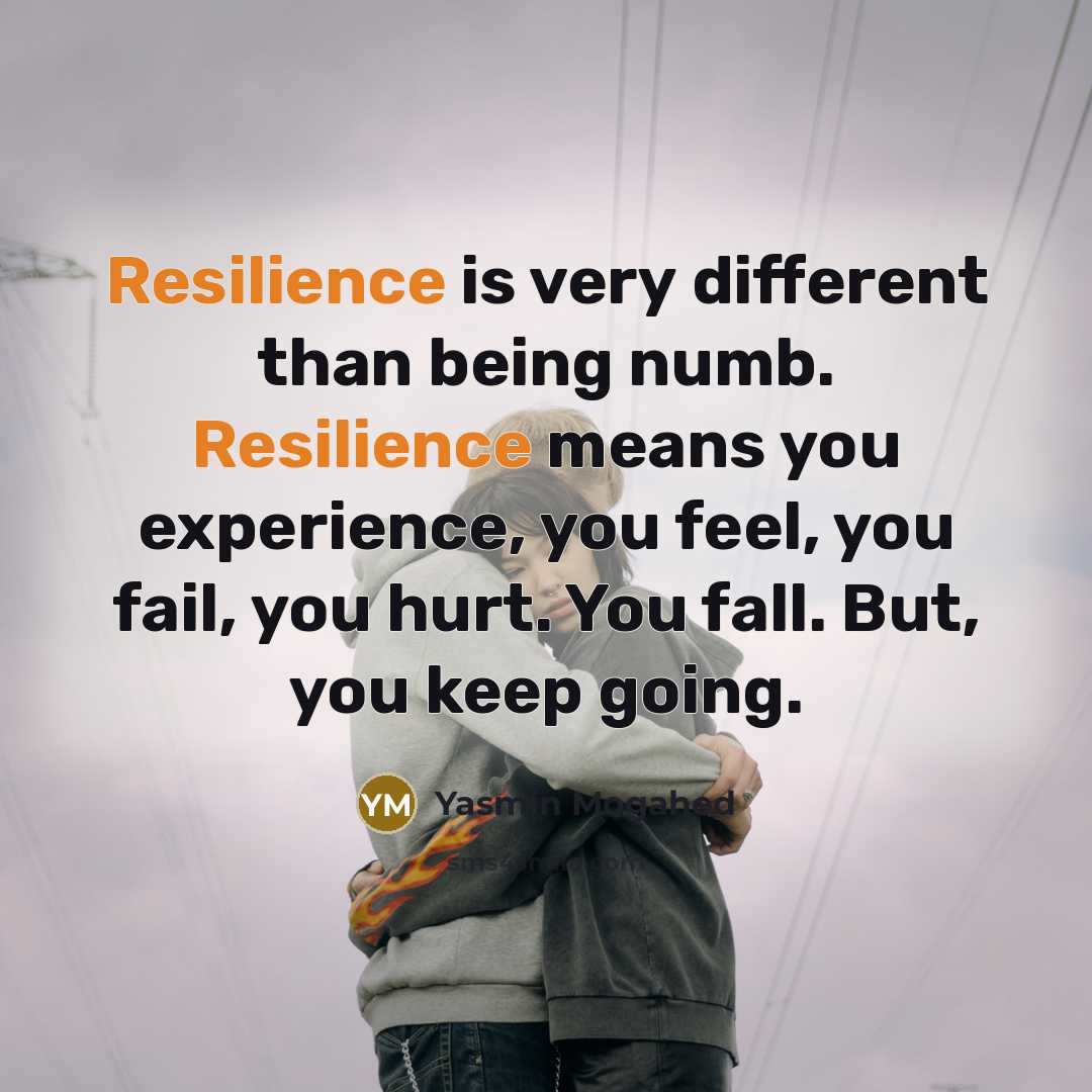 “Resilience is very different than being numb. Resilience means you…” quote by Yasmin Mogahed
