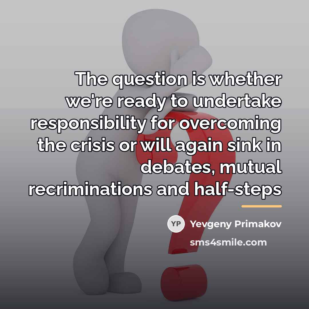 “The question is whether we're ready to undertake responsibility for…” quote by Yevgeny Primakov