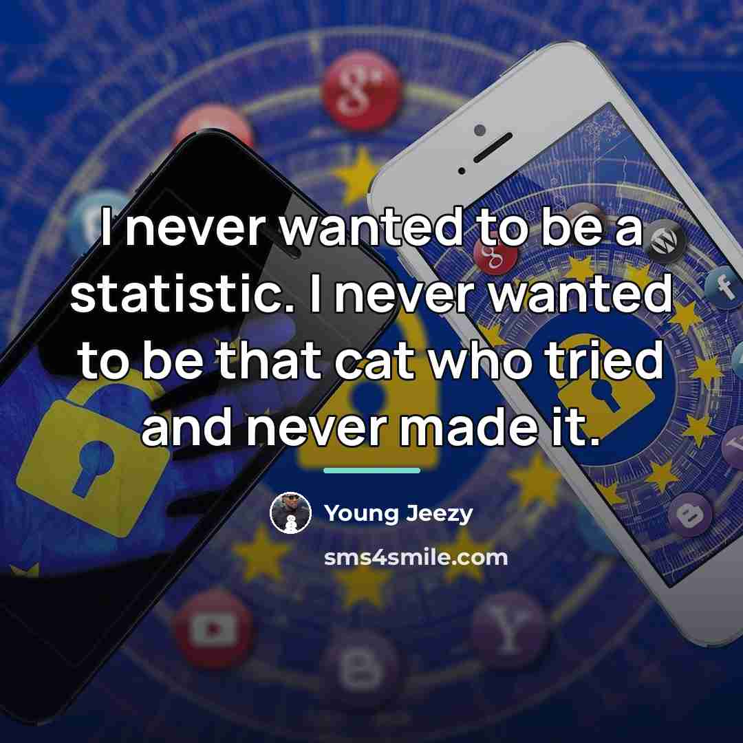“I never wanted to be a statistic. I never wanted…” quote by Young Jeezy