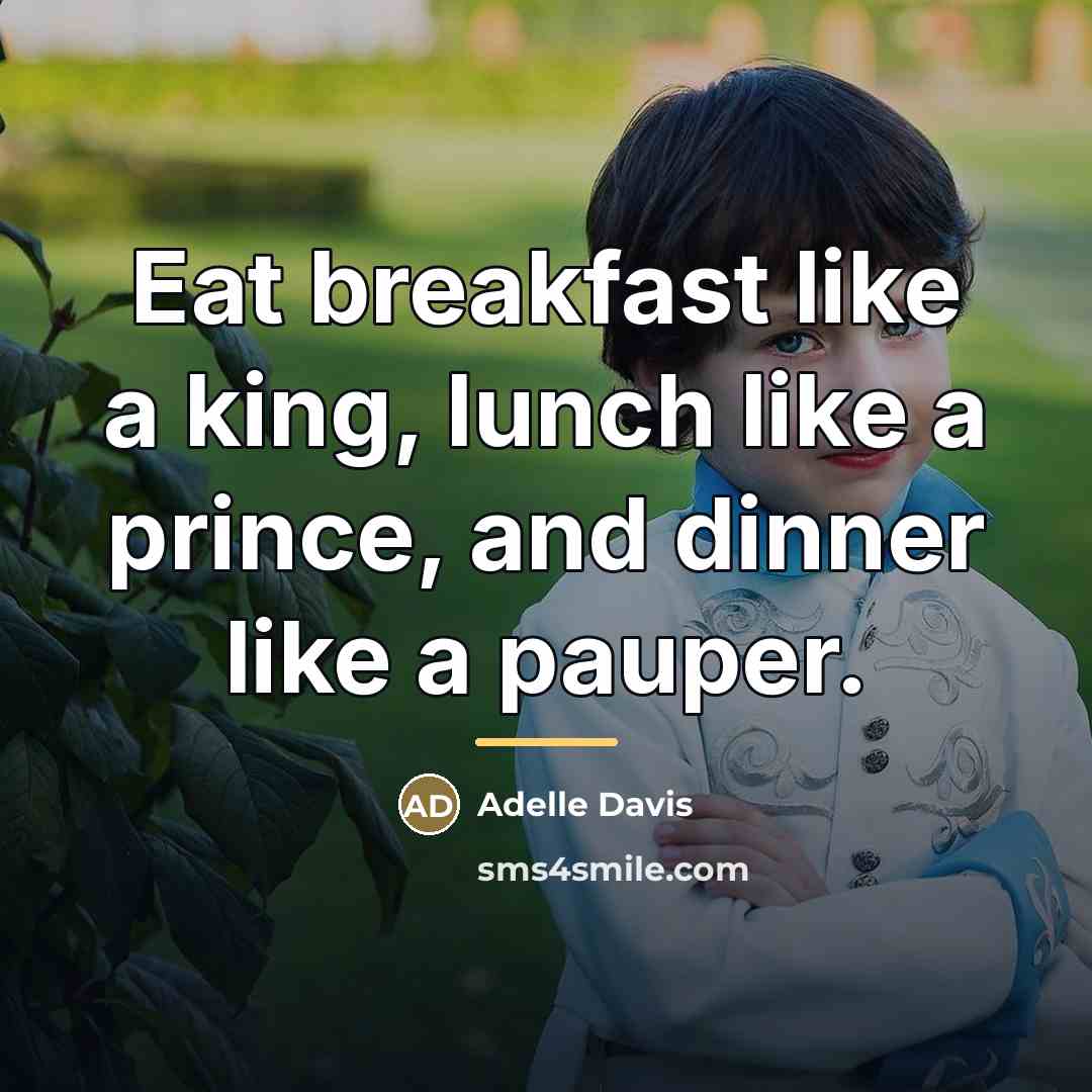 “Eat breakfast like a king, lunch like a prince, and…” quote by Adelle Davis