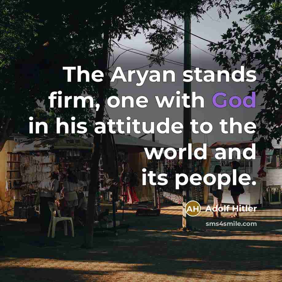 “The Aryan stands firm, one with God in his attitude to the world and its people.” quote by Adolf Hitler
