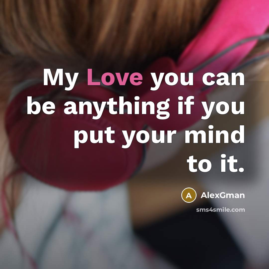 “My Love you can be anything if you put your…” quote by AlexGman
