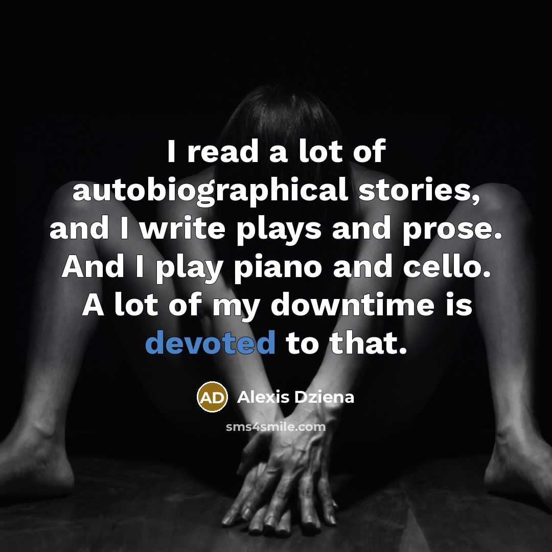 “I read a lot of autobiographical stories, and I write…” quote by Alexis Dziena